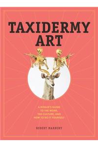 Taxidermy Art: A Rogue's Guide to the Work, the Culture, and How to Do It Yourself