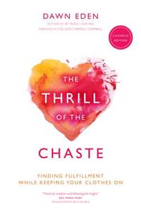 Thrill of the Chaste (Catholic Edition): Finding Fulfillment While Keeping Your Clothes On; Catholic Edition