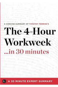 Summary: The 4-Hour Workweek ...in 30 Minutes - A Concise Summary of Timothy Ferriss's Bestselling Book