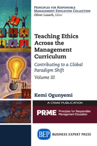 Teaching Ethics Across the Management Curriculum, Volume III