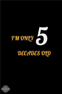 I'm Only 5 Decades Old