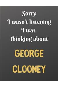 Sorry I wasn't listening I was thinking about GEORGE CLOONEY