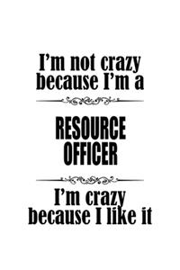 I'm Not Crazy Because I'm A Resource Officer I'm Crazy Because I like It