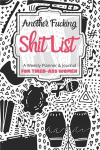 Another Fucking Shit List A Weekly Planner & Journal For Tired-Ass Women