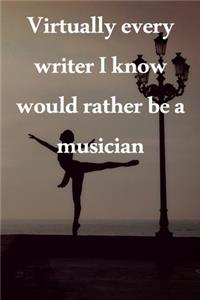 Virtually every writer I know would rather be a musician