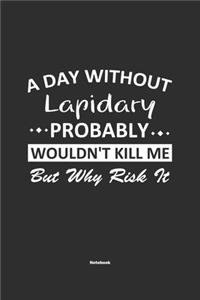 A Day Without Lapidary Probably Wouldn't Kill Me But Why Risk It Notebook