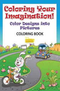 Coloring Your Imagination! Color Designs Into Pictures Coloring Book
