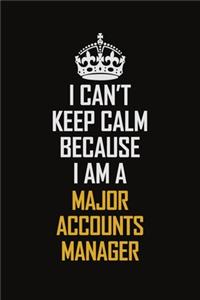 I Can't Keep Calm Because I Am A Major Accounts Manager