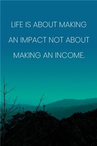 Inspirational Quote Notebook - 'Life Is About Making An Impact Not About Making An Income.' - Inspirational Journal to Write in