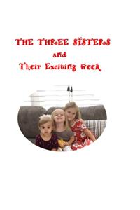 THE THREE SISTERS And Their Exciting Week