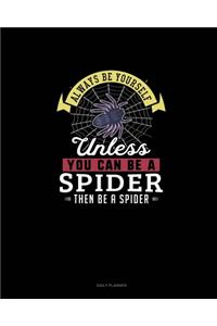 Always Be Yourself Unless You Can Be A Spider Then Be A Spider