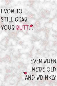 I Vow To Still Grab Your Butt... Even When We're Old And Wrinkly