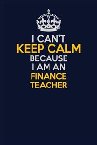 I Can't Keep Calm Because I Am An finance teacher