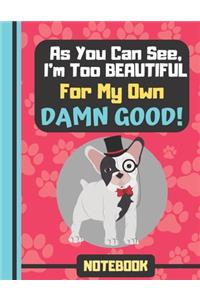 NOTEBOOK (As You Can See, I'm Too Beautiful For My Own Damn Good)