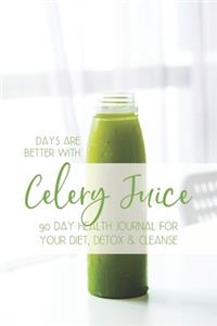 Days Are Better With Celery Juice - 90 Day Health Journal For Your Diet Detox & Cleanse