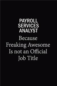 Payroll Services Analyst Because Freaking Awesome Is Not An Official Job Title