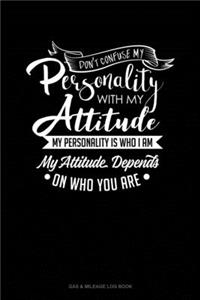 Don't Confuse My Personality With My Attitude My Personality Is Who I Am My Attitude Depends On Who You Are