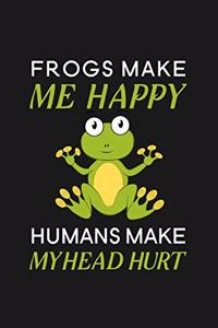 Frogs Make Me Happy Humans Make My Head Hurt