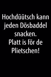 Hochdüütsch kann jeden Dösbaddel snacken. Platt is för de Plietschen!