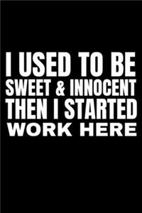 I Used To Be Sweet & Innocent Then I Started Work Here