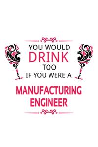 You Would Drink Too If You Were A Manufacturing Engineer