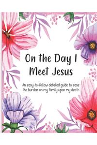 On the Day I Meet Jesus, An easy-to-follow detailed guide to ease the burden on my family upon my death