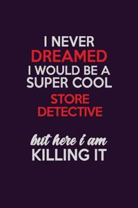 I Never Dreamed I Would Be A Super cool Store Detective But Here I Am Killing It