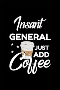 Insant General Just Add Coffee: Funny Notebook for General - Funny Christmas Gift Idea for General - General Journal - 100 pages 6x9 inches