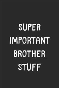 Super Important Brother Stuff