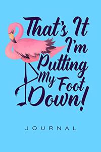 That's It I'm Putting My Foot Down Journal