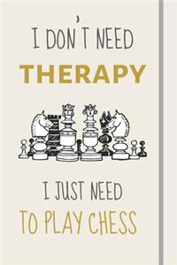 I Don't Need Therapy - I Just Need To Play Chess