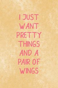 I Just Want Pretty Things And A Pair Of Wings