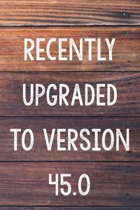 Recently Upgraded To Version 45.0