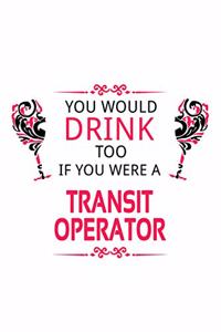 You Would Drink Too If You Were A Transit Operator