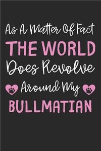 As A Matter Of Fact The World Does Revolve Around My Bullmatian