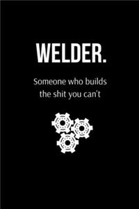 Welder. Someone Who Builds the Shit You Can't