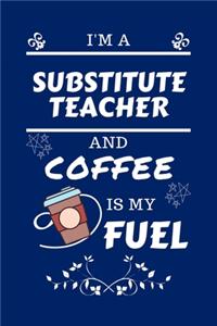 I'm A Substitute Teacher And Coffee Is My Fuel