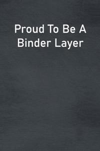 Proud To Be A Binder Layer