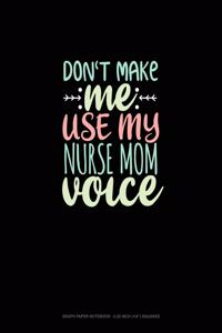 Don't Make Me Use My Nurse Mom Voice