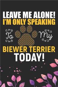 Leave Me Alone! I'm Only Speaking to My Biewer Terrier Today