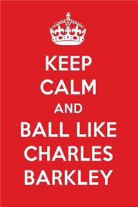 Keep Calm and Ball Like Charles Barkley: Charles Barkley Designer Notebook