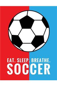 Eat. Sleep. Breathe. Soccer