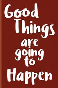 Good Things Are Going To Happen