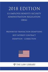 Prohibited Transaction Exemptions - Best Interest Contract Exemption - Correction (US Employee Benefits Security Administration Regulation) (EBSA) (2018 Edition)