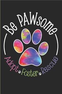 Be Pawsome! Adopt - Foster - Rescue.