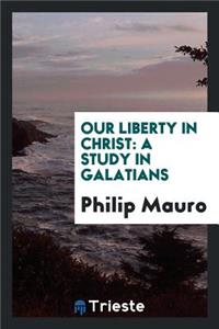 Our Liberty in Christ: A Study in Galatians