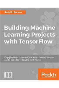 Building Machine Learning Projects with TensorFlow