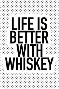 Life Is Better with Whiskey
