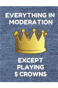 Everything in Moderation Except Playing 5 Crowns