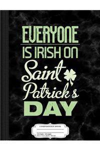 Everyone Is Irish on Saint Patrick's Day Composition Notebook